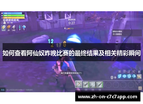 如何查看阿仙奴昨晚比赛的最终结果及相关精彩瞬间