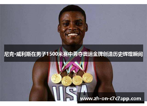 尼克·威利斯在男子1500米赛中勇夺奥运金牌创造历史辉煌瞬间 尼克·威利斯在男子1500米赛中勇夺奥运金牌创造历史辉煌瞬间