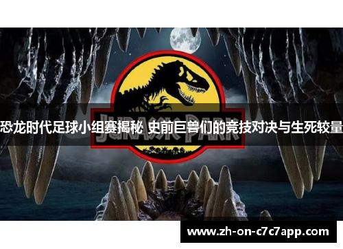 恐龙时代足球小组赛揭秘 史前巨兽们的竞技对决与生死较量