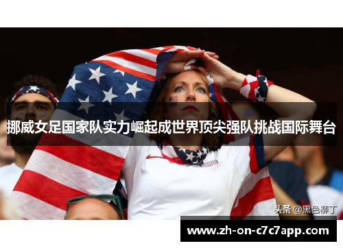 挪威女足国家队实力崛起成世界顶尖强队挑战国际舞台