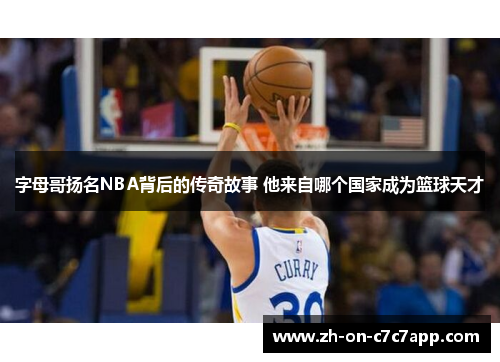 字母哥扬名NBA背后的传奇故事 他来自哪个国家成为篮球天才