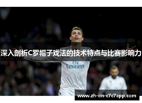 深入剖析C罗帽子戏法的技术特点与比赛影响力 深入剖析C罗帽子戏法的技术特点与比赛影响力