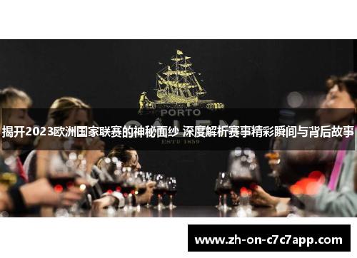揭开2023欧洲国家联赛的神秘面纱 深度解析赛事精彩瞬间与背后故事 揭开2023欧洲国家联赛的神秘面纱 深度解析赛事精彩瞬间与背后故事