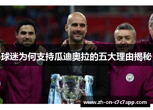 球迷为何支持瓜迪奥拉的五大理由揭秘 球迷为何支持瓜迪奥拉的五大理由揭秘
