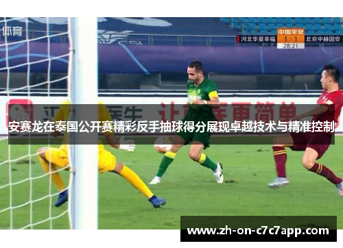 安赛龙在泰国公开赛精彩反手抽球得分展现卓越技术与精准控制