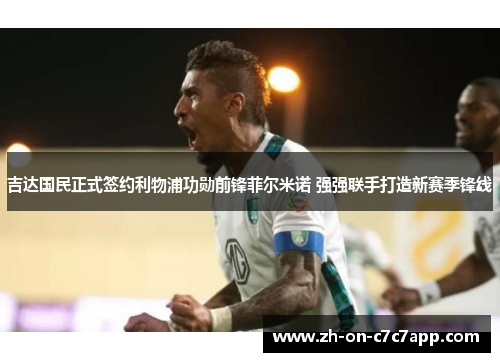 吉达国民正式签约利物浦功勋前锋菲尔米诺 强强联手打造新赛季锋线