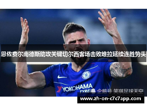 恩佐费尔南德斯助攻关键切尔西客场击败维拉延续连胜势头